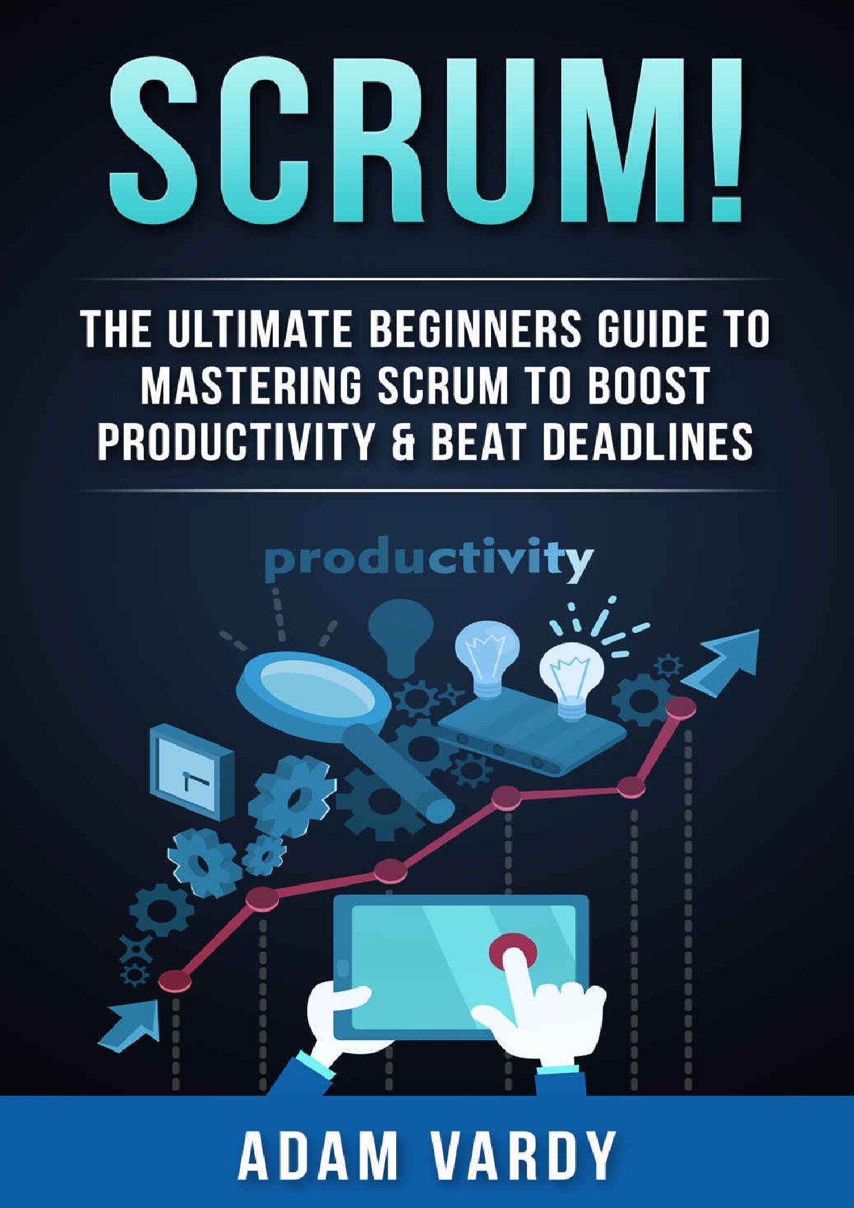 Scrum!: The Ultimate Beginners Guide To Mastering Scrum To Boost Productivity & Beat Deadlines (ITIL, ITSM, Project Management, Computer Programming, ITIL Foundations, Prince2)