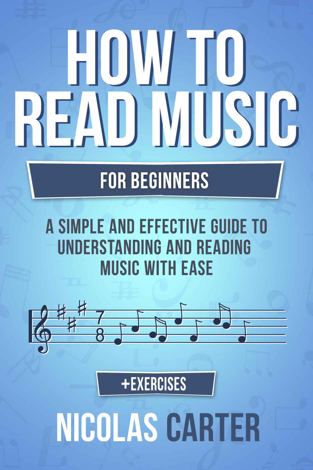 How To Read Music: For Beginners - A Simple and Effective Guide to Understanding and Reading Music with Ease (Music Theory Book 2)